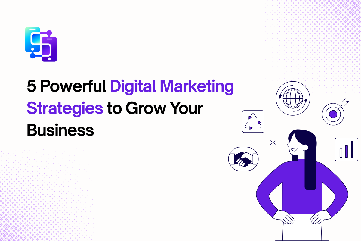 5 Powerful Digital Marketing Strategies to Grow Your Business
