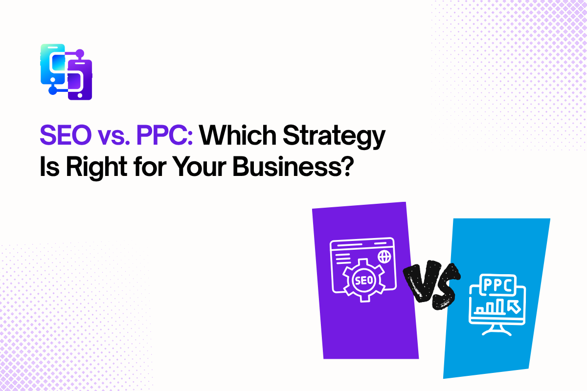 SEO vs. PPC: Which Strategy Is Right for Your Business?