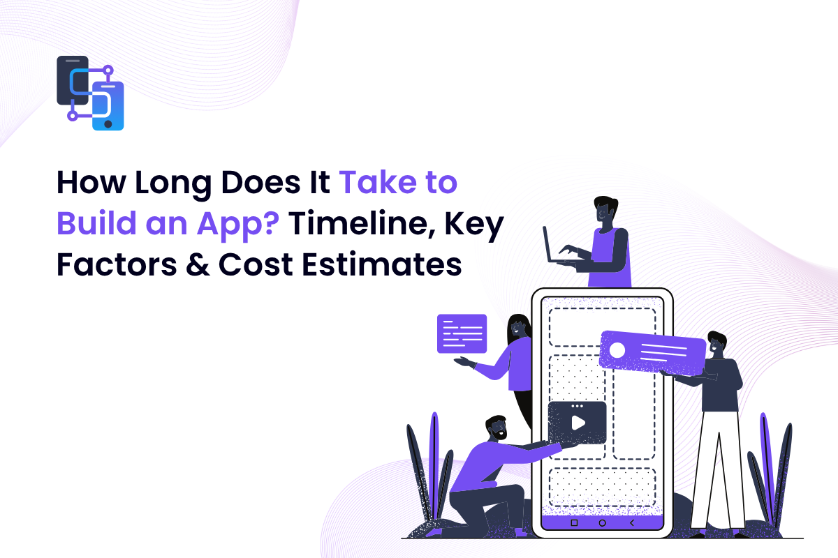 How Long Does It Take to Build an App? Timeline, Key Factors & Cost Estimates